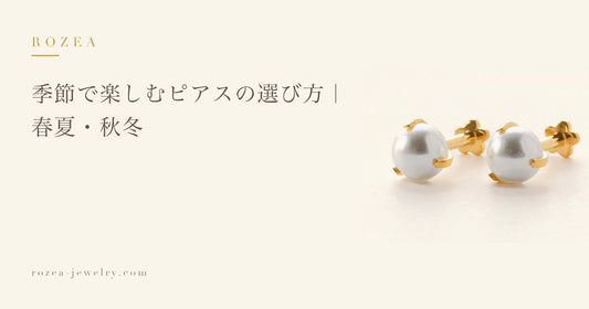 季節で楽しむピアスの選び方｜春夏・秋冬｜Rozea
